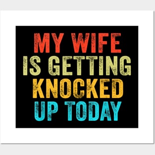 My Wife Is Getting Knocked Up Today Funny Posters and Art